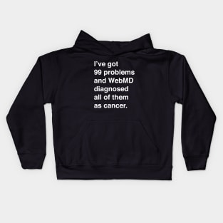 I've Got 99 Problems And WebMD Diagnosed All Of Them As Cancer (White Text) Kids Hoodie